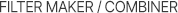 FILTER MAKER / COMBINER